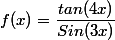 f(x)=\dfrac{tan(4x)}{Sin(3x)}